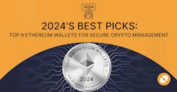 2024's Best Picks: Top 9 Ethereum Wallets for Secure Crypto Management